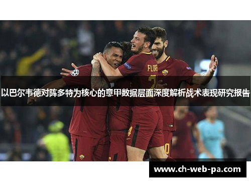 以巴尔韦德对阵多特为核心的意甲数据层面深度解析战术表现研究报告