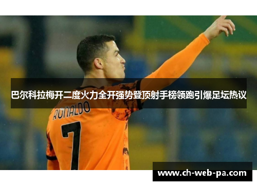 巴尔科拉梅开二度火力全开强势登顶射手榜领跑引爆足坛热议