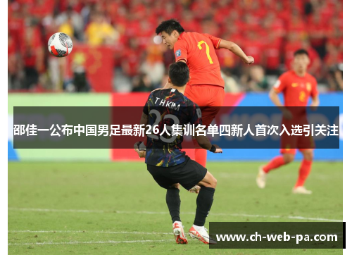 邵佳一公布中国男足最新26人集训名单四新人首次入选引关注 邵佳一公布中国男足最新26人集训名单四新人首次入选引关注