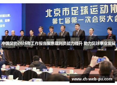 中国足协2026年工作报告聚焦裁判员能力提升 助力足球事业发展
