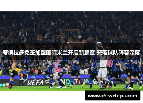 夸德拉多免签加盟国际米兰开启新篇章 突破球队阵容深度